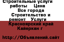 Строительные услуги,     .работы. › Цена ­ 1 - Все города Строительство и ремонт » Услуги   . Красноярский край,Кайеркан г.